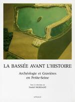 La Bassée avant l’Histoire. Archéologie et gravières en Petite-Seine.
